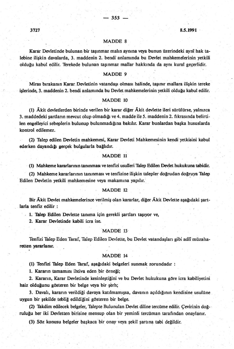 MADDE 9 Miras bırakanın Karar Devletinin vatandaşı olması halinde, taşınır mallara ilişkin tereke işlerinde, 3. maddenin 2. bendi anlamında bu Devlet mahkemelerinin yetkili olduğu kabul edilir.