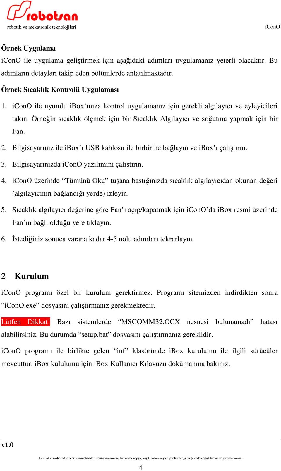 Bilgisayarınız ile ibox ı USB kablosu ile birbirine bağlayın ve ibox ı çalıştırın. 3. Bilgisayarınızda yazılımını çalıştırın. 4.