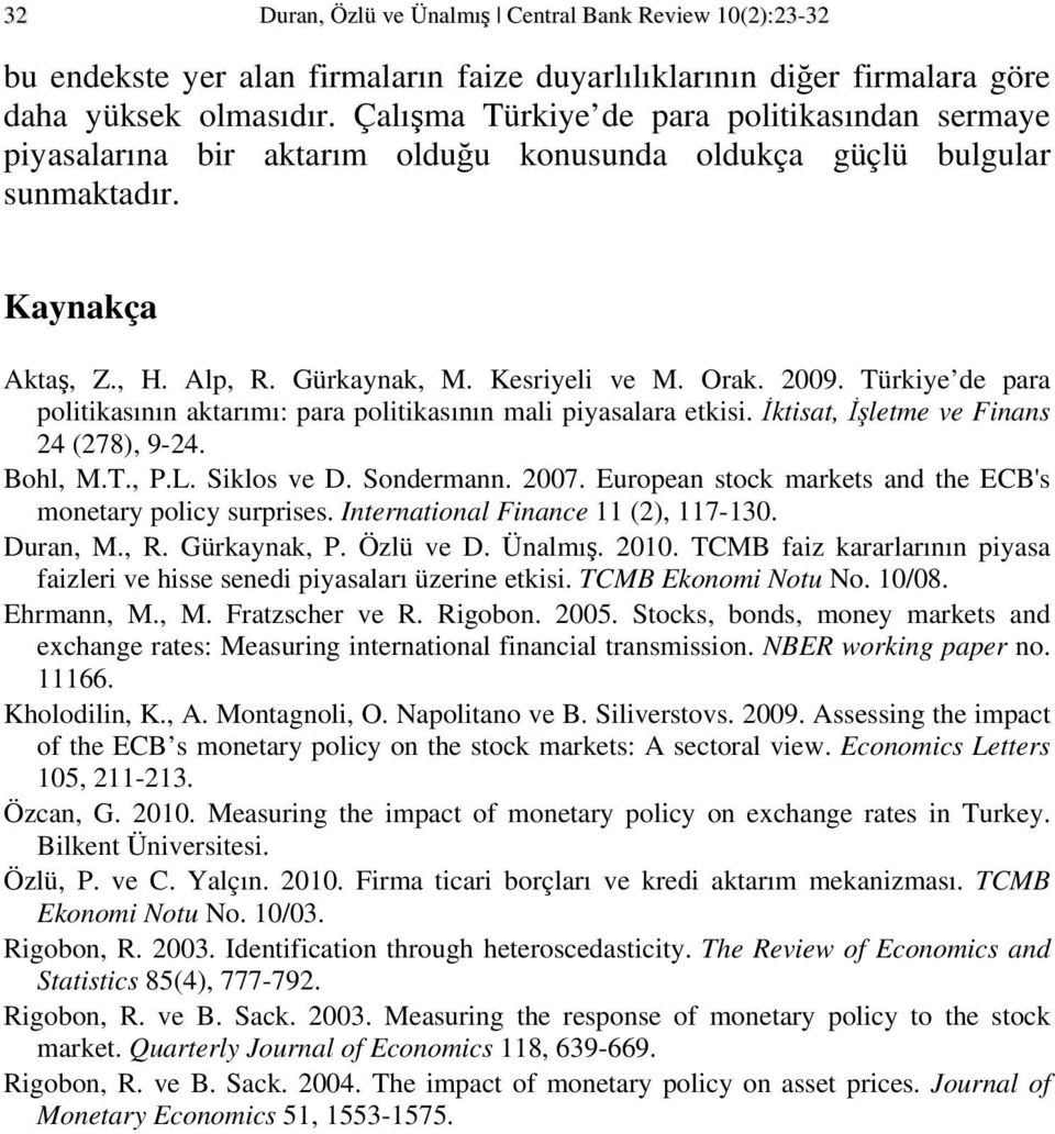 Türkiye de para poliikasının akarımı: para poliikasının mali piyasalara ekisi. Đkisa, Đşleme ve Finans 24 (278), 9-24. Bohl, M.T., P.L. Siklos ve D. Sondermann. 2007.
