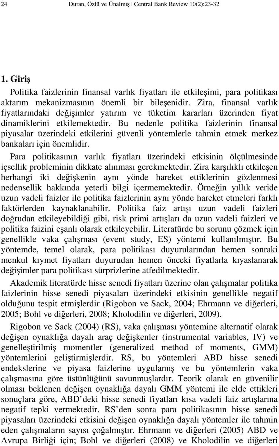 Bu nedenle poliika faizlerinin finansal piyasalar üzerindeki ekilerini güvenli yönemlerle ahmin emek merkez bankaları için önemlidir.