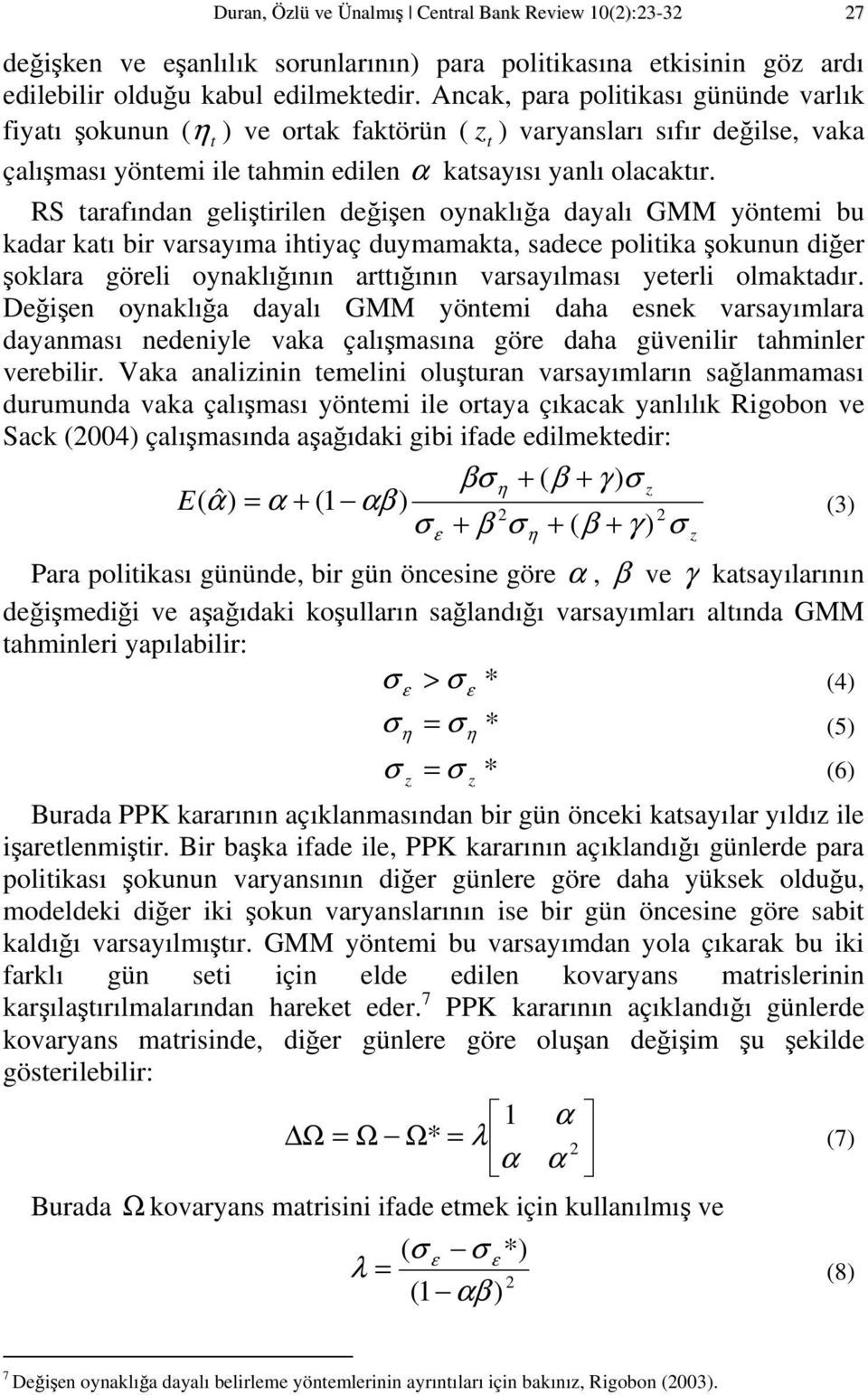 RS arafından gelişirilen değişen oynaklığa dayalı GMM yönemi bu kadar kaı bir varsayıma ihiyaç duymamaka, sadece poliika şokunun diğer şoklara göreli oynaklığının arığının varsayılması yeerli