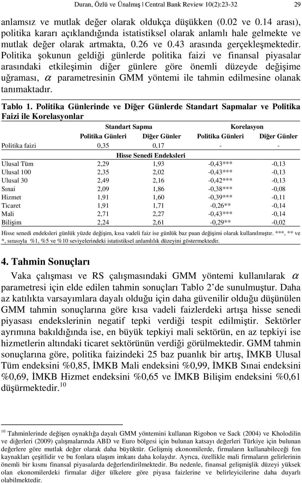 Poliika şokunun geldiği günlerde poliika faizi ve finansal piyasalar arasındaki ekileşimin diğer günlere göre önemli düzeyde değişime uğraması, α parameresinin GMM yönemi ile ahmin edilmesine olanak