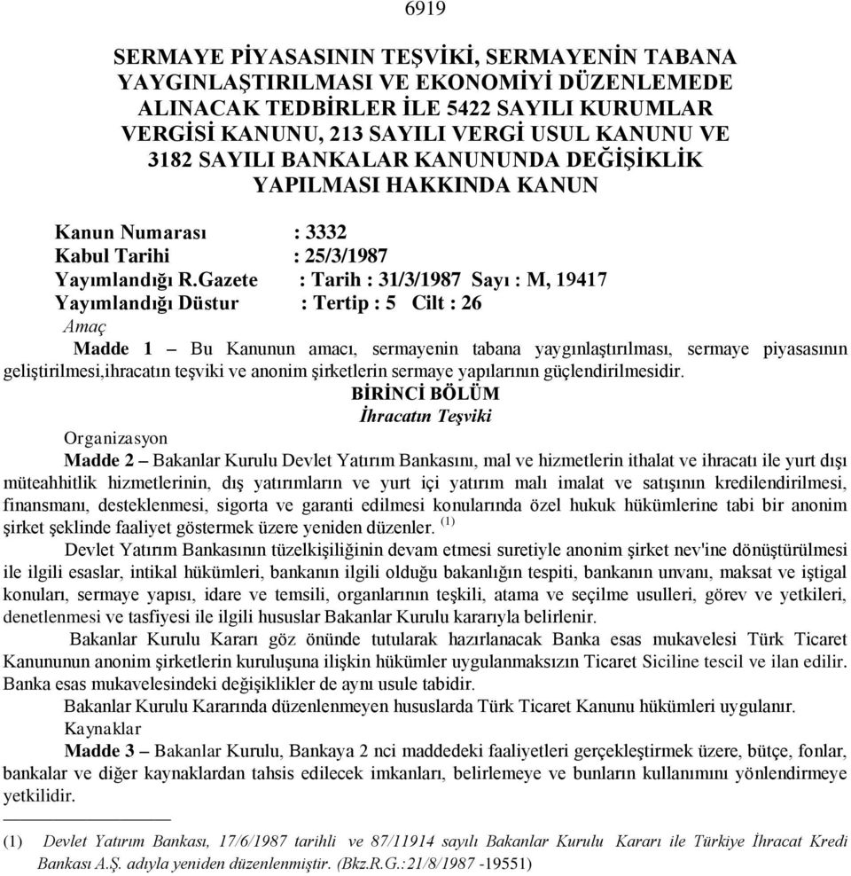 Gazete : Tarih : 31/3/1987 Sayı : M, 19417 Yayımlandığı Düstur : Tertip : 5 Cilt : 26 Amaç Madde 1 Bu Kanunun amacı, sermayenin tabana yaygınlaştırılması, sermaye piyasasının geliştirilmesi,ihracatın