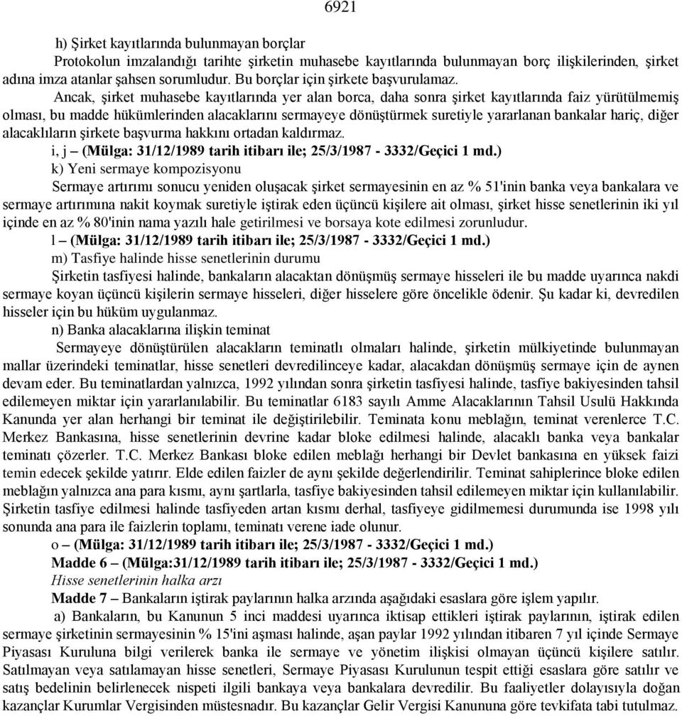 Ancak, şirket muhasebe kayıtlarında yer alan borca, daha sonra şirket kayıtlarında faiz yürütülmemiş olması, bu madde hükümlerinden alacaklarını sermayeye dönüştürmek suretiyle yararlanan bankalar