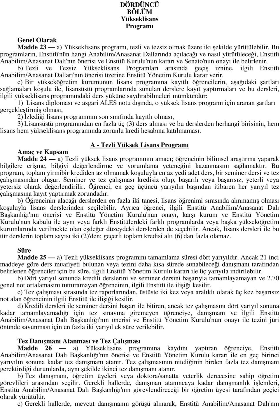 belirlenir. b) Tezli ve Tezsiz Yükseklisans Programları arasında geçiş iznine, ilgili Enstitü Anabilim/Anasanat Dalları'nın önerisi üzerine Enstitü Yönetim Kurulu karar verir.