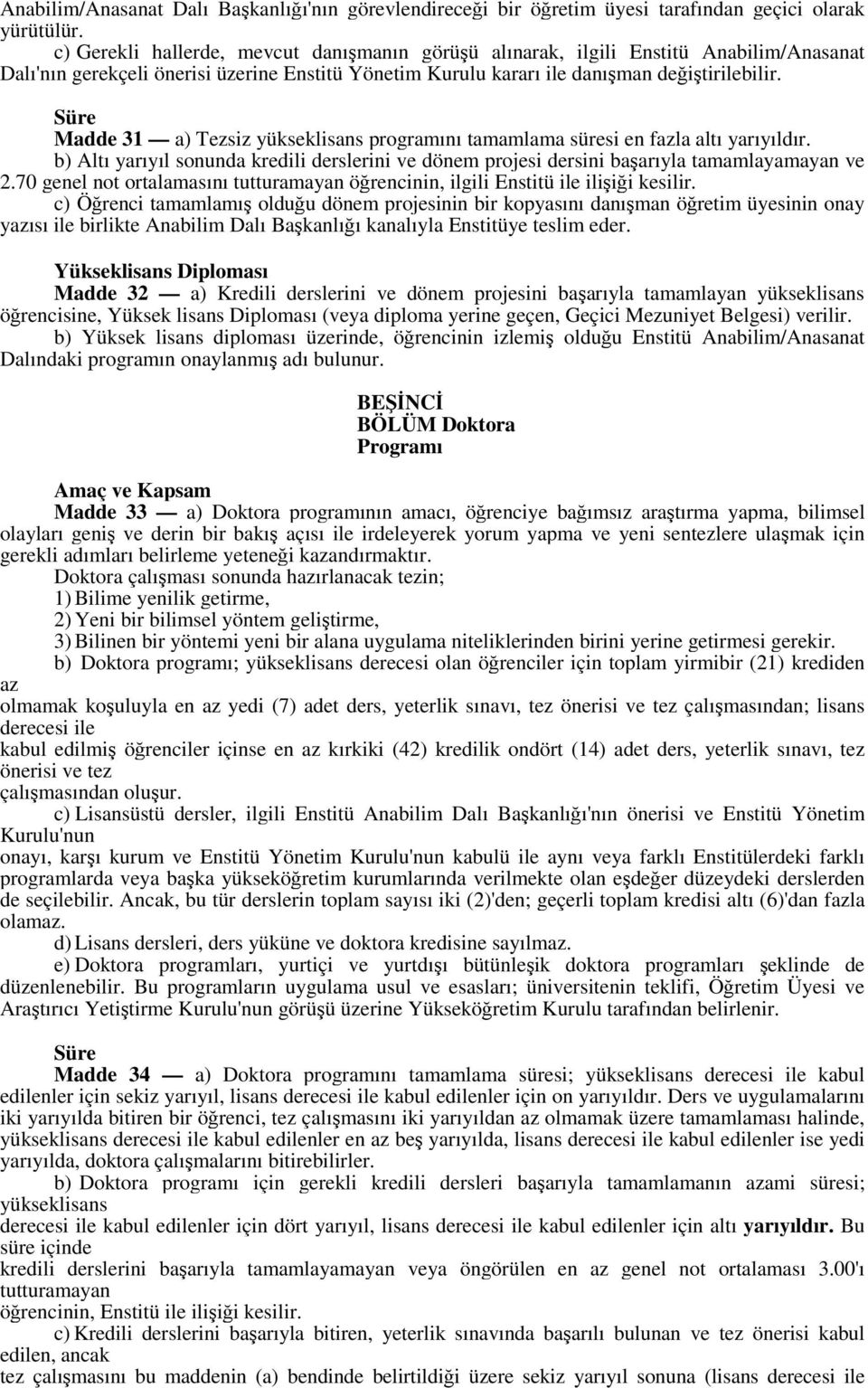 Süre Madde 31 a) Tezsiz yükseklisans programını tamamlama süresi en fazla altı yarıyıldır. b) Altı yarıyıl sonunda kredili derslerini ve dönem projesi dersini başarıyla tamamlayamayan ve 2.