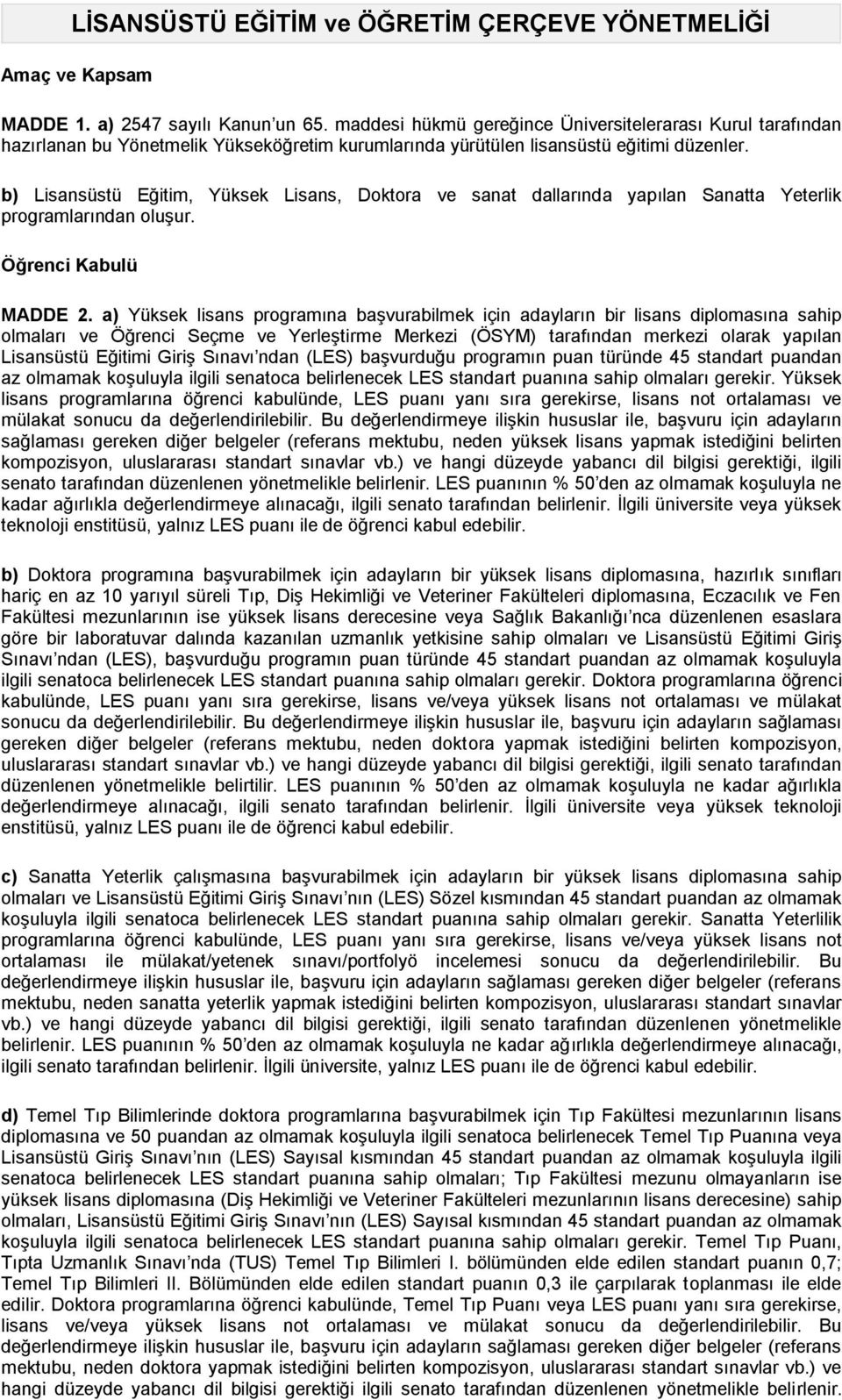 b) Lisansüstü Eğitim, Yüksek Lisans, Doktora ve sanat dallarında yapılan Sanatta Yeterlik programlarından oluşur. Öğrenci Kabulü MADDE 2.