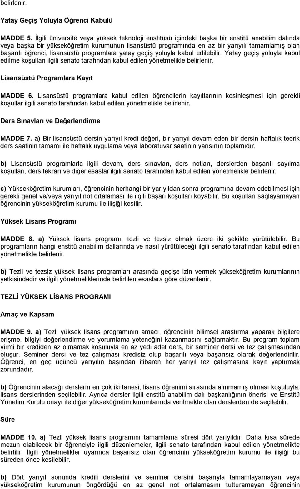 öğrenci, lisansüstü programlara yatay geçiş yoluyla kabul edilebilir. Yatay geçiş yoluyla kabul edilme koşulları ilgili senato tarafından kabul edilen yönetmelikle belirlenir.