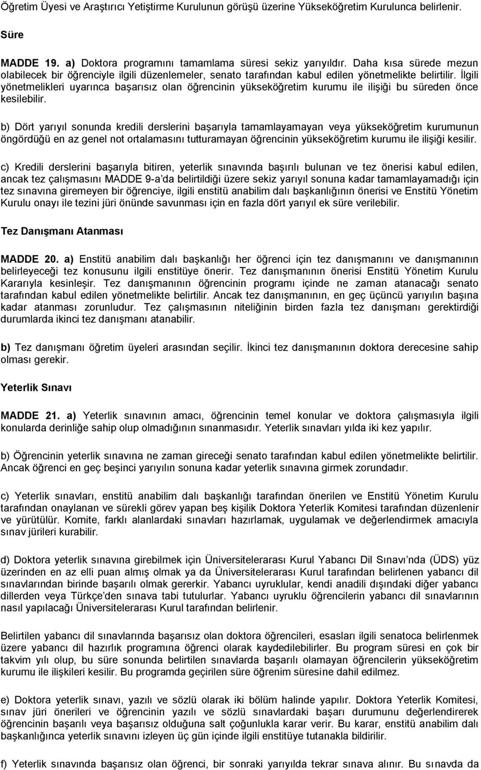 İlgili yönetmelikleri uyarınca başarısız olan öğrencinin yükseköğretim kurumu ile ilişiği bu süreden önce kesilebilir.