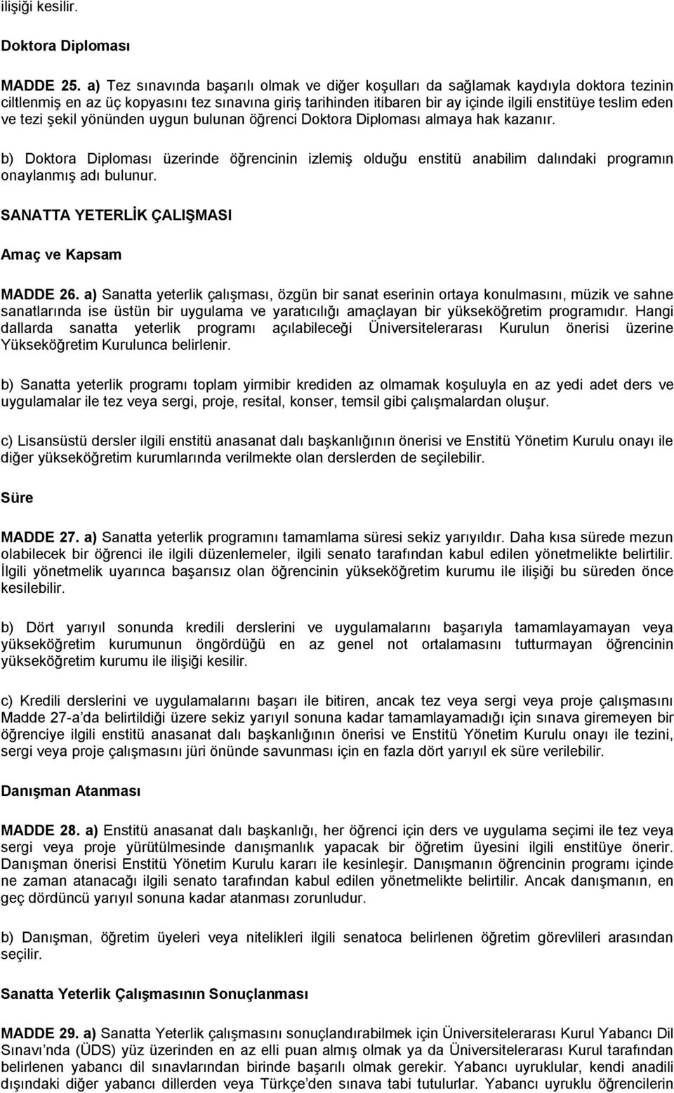 ve tezi şekil yönünden uygun bulunan öğrenci Doktora Diploması almaya hak kazanır. b) Doktora Diploması üzerinde öğrencinin izlemiş olduğu enstitü anabilim dalındaki programın onaylanmış adı bulunur.