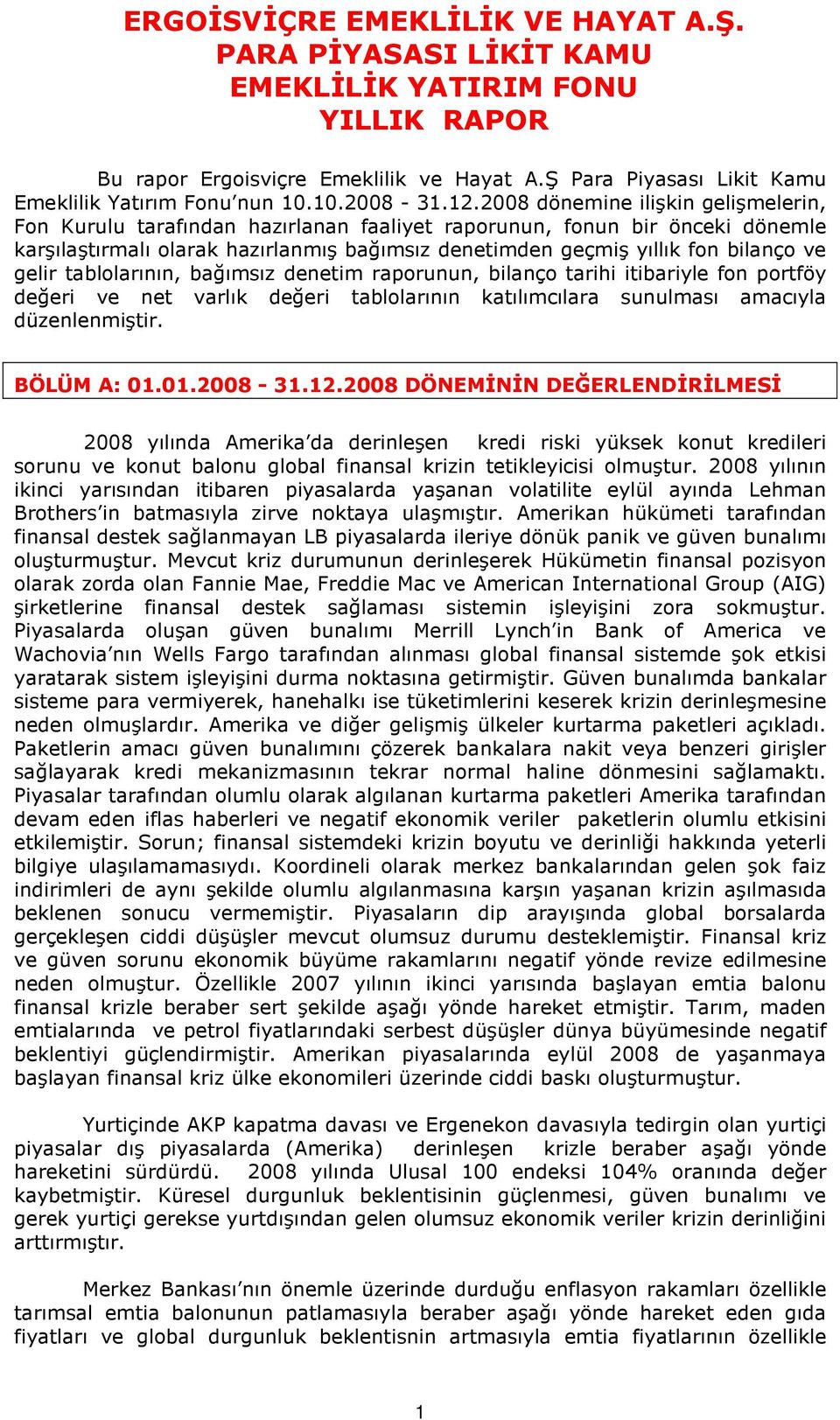 gelir tablolarının, bağımsız denetim raporunun, bilanço tarihi itibariyle fon portföy değeri ve net varlık değeri tablolarının katılımcılara sunulması amacıyla düzenlenmiştir. BÖLÜM A: 01.01.2008-31.