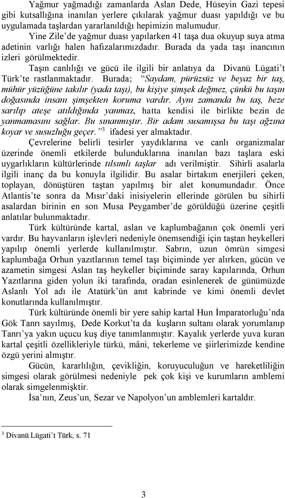 Taşın canlılığı ve gücü ile ilgili bir anlatıya da Divanü Lügati t Türk te rastlanmaktadır.