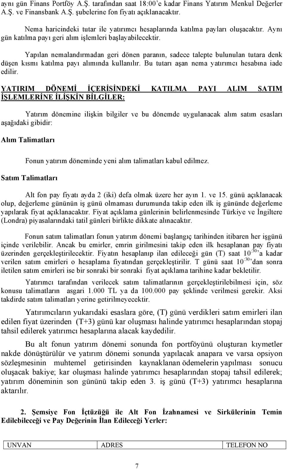 Yapılan nemalandırmadan geri dönen paranın, sadece talepte bulunulan tutara denk düşen kısmı katılma payı alımında kullanılır. Bu tutarı aşan nema yatırımcı hesabına iade edilir.