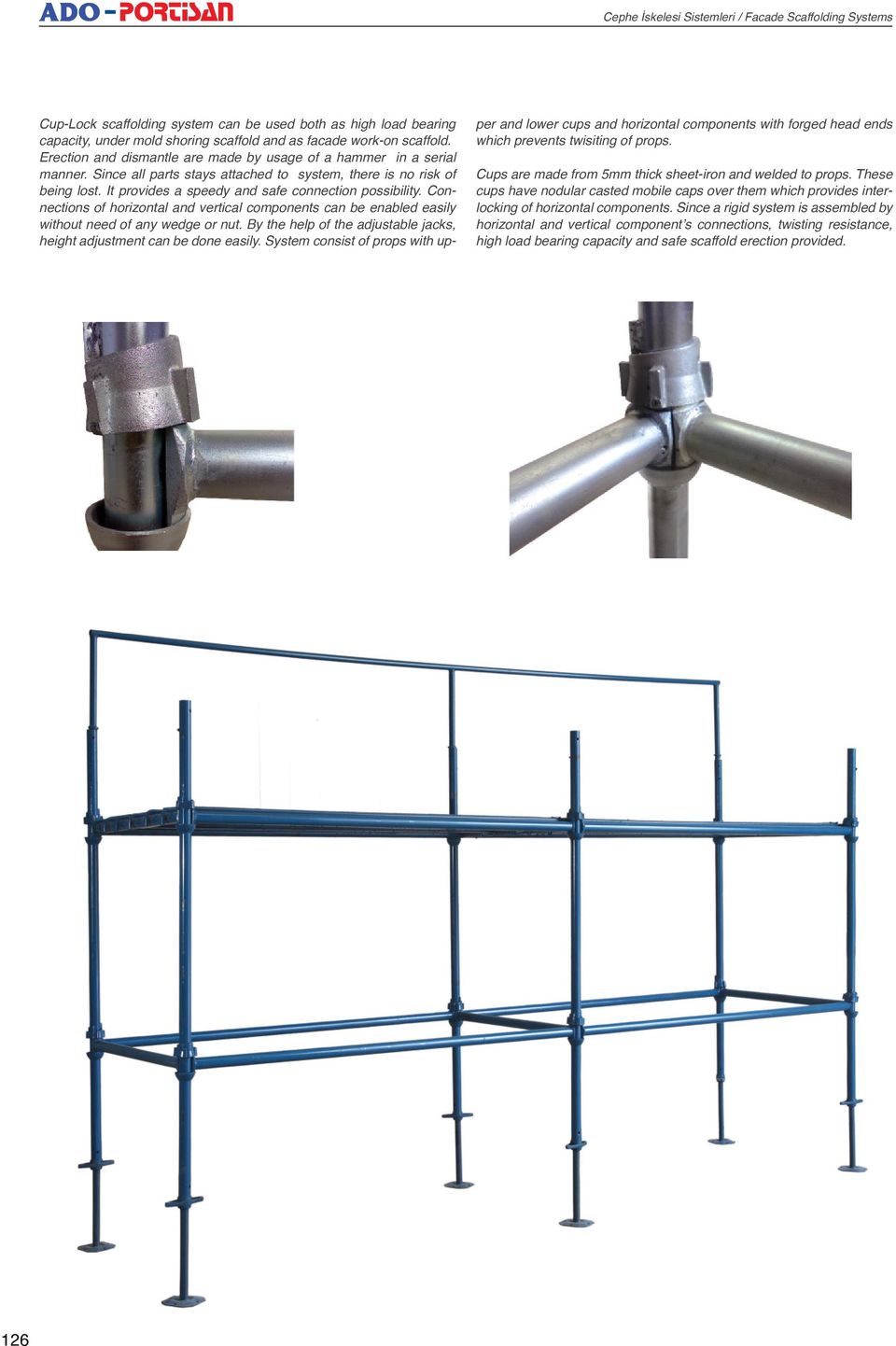 Connections of horizontal and vertical components can be enabled easily without need of any wedge or nut. By the help of the adjustable jacks, height adjustment can be done easily.