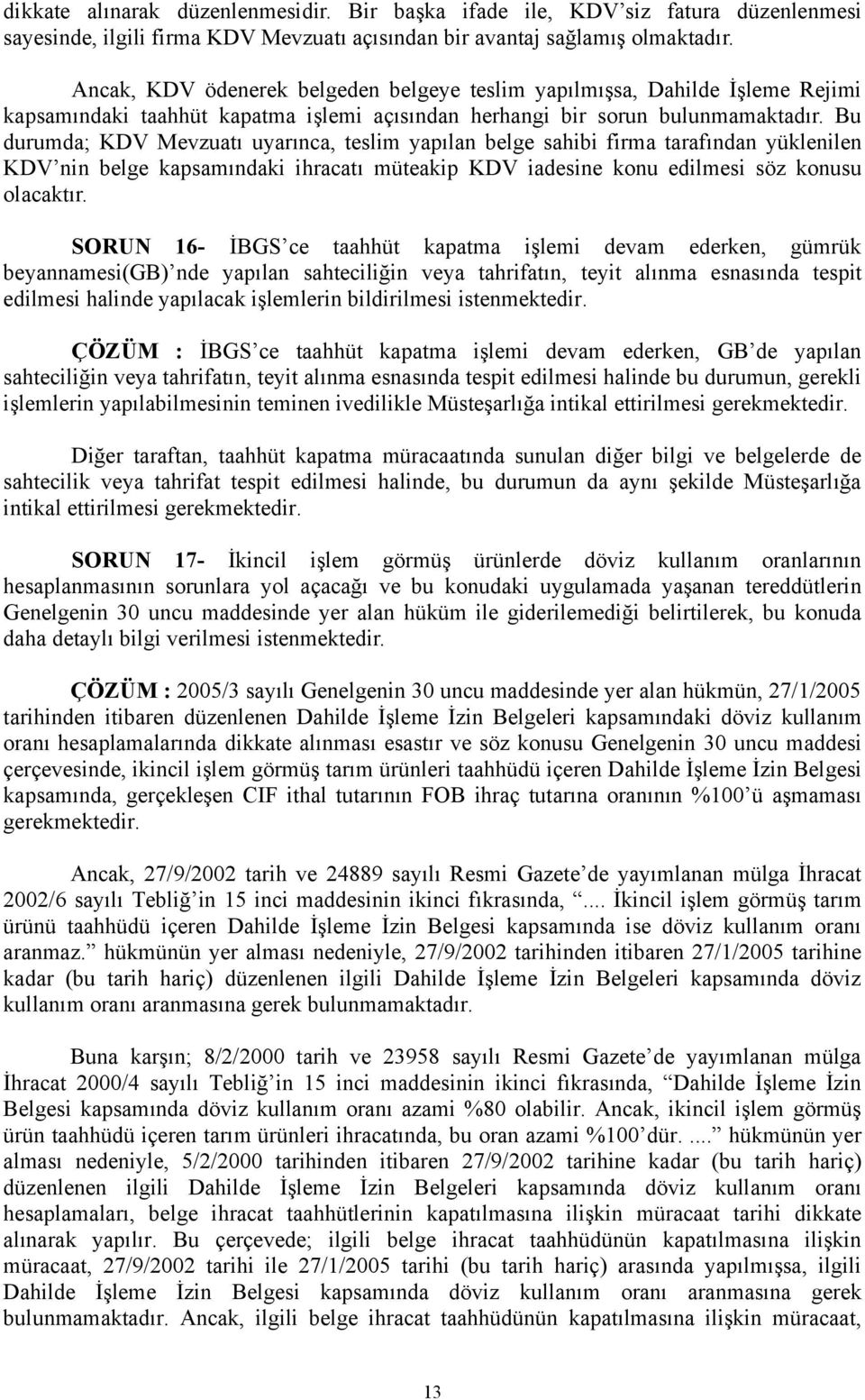 Bu durumda; KDV Mevzuatı uyarınca, teslim yapılan belge sahibi firma tarafından yüklenilen KDV nin belge kapsamındaki ihracatı müteakip KDV iadesine konu edilmesi söz konusu olacaktır.