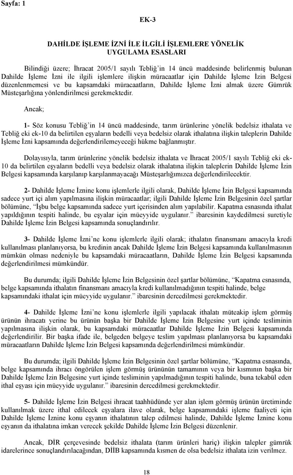 konusu Tebliğ in 14 üncü maddesinde, tarım ürünlerine yönelik bedelsiz ithalata ve Tebliğ eki ek-10 da belirtilen eşyaların bedelli veya bedelsiz olarak ithalatına ilişkin taleplerin Dahilde İşleme