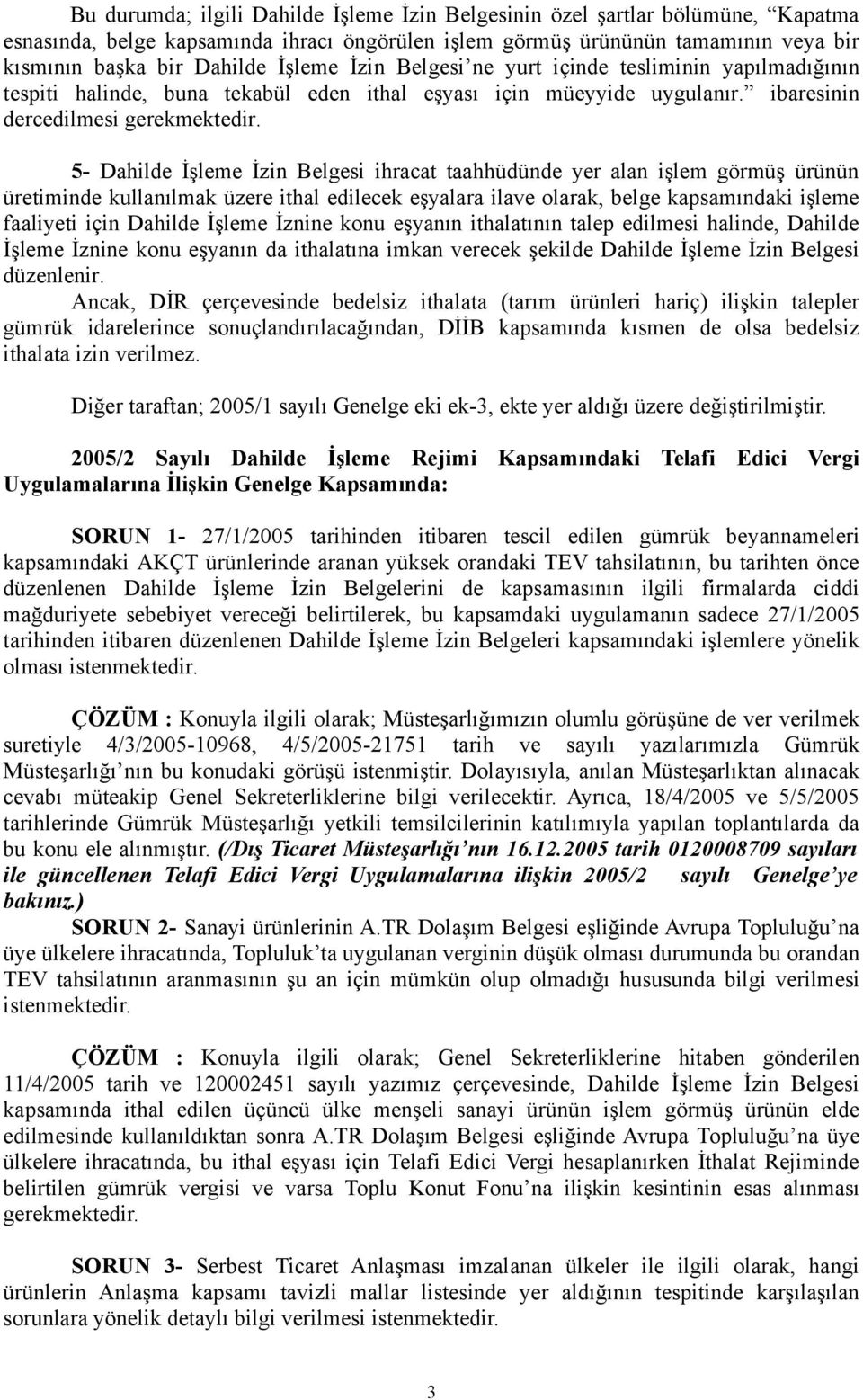 ibaresinin dercedilmesi 5- Dahilde İşleme İzin Belgesi ihracat taahhüdünde yer alan işlem görmüş ürünün üretiminde kullanılmak üzere ithal edilecek eşyalara ilave olarak, belge kapsamındaki işleme