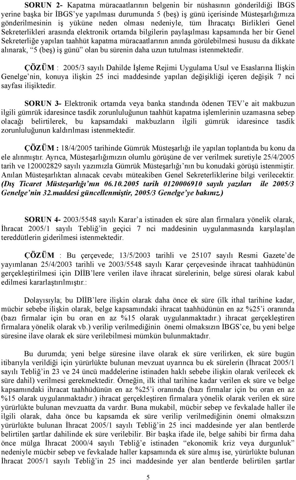 anında görülebilmesi hususu da dikkate alınarak, 5 (beş) iş günü olan bu sürenin daha uzun tutulması istenmektedir.