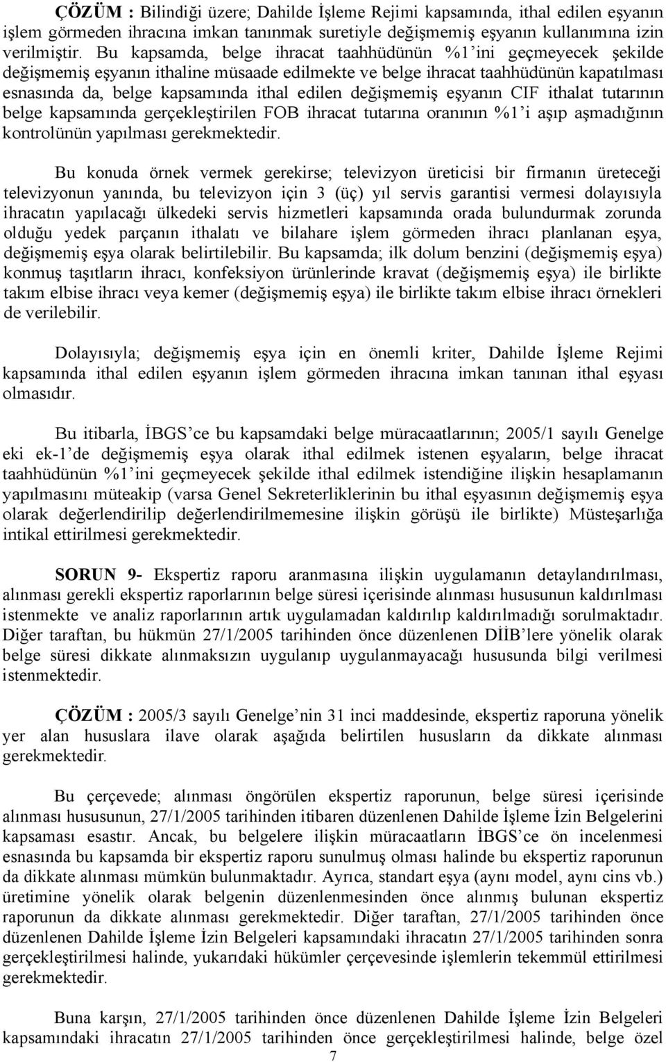 değişmemiş eşyanın CIF ithalat tutarının belge kapsamında gerçekleştirilen FOB ihracat tutarına oranının %1 i aşıp aşmadığının kontrolünün yapılması Bu konuda örnek vermek gerekirse; televizyon