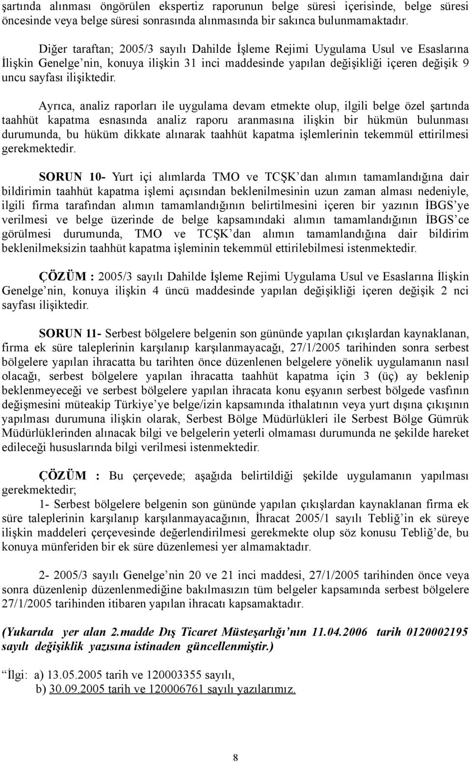 Ayrıca, analiz raporları ile uygulama devam etmekte olup, ilgili belge özel şartında taahhüt kapatma esnasında analiz raporu aranmasına ilişkin bir hükmün bulunması durumunda, bu hüküm dikkate