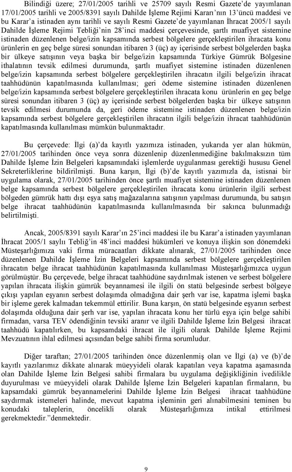 serbest bölgelere gerçekleştirilen ihracata konu ürünlerin en geç belge süresi sonundan itibaren 3 (üç) ay içerisinde serbest bölgelerden başka bir ülkeye satışının veya başka bir belge/izin