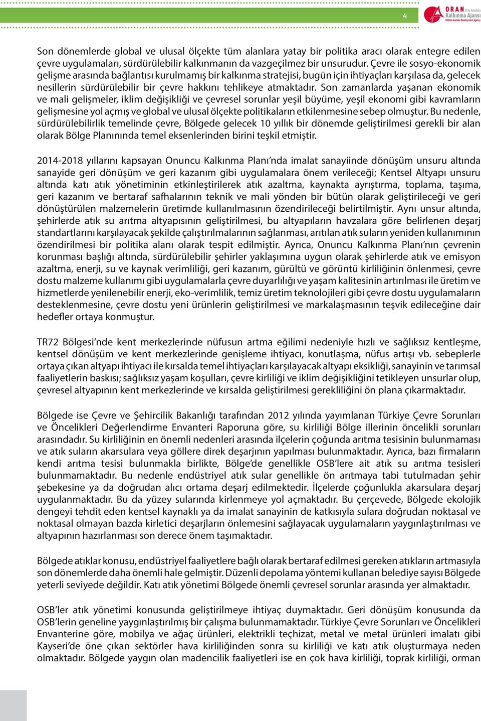 Son zamanlarda yaşanan ekonomik ve mali gelişmeler, iklim değişikliği ve çevresel sorunlar yeşil büyüme, yeşil ekonomi gibi kavramların gelişmesine yol açmış ve global ve ulusal ölçekte politikaların