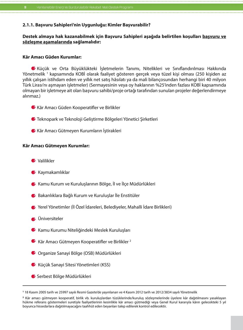 Tanımı, Nitelikleri ve Sınıflandırılması Hakkında Yönetmelik 1 kapsamında KOBİ olarak faaliyet gösteren gerçek veya tüzel kişi olması (250 kişiden az yıllık çalışan istihdam eden ve yıllık net satış