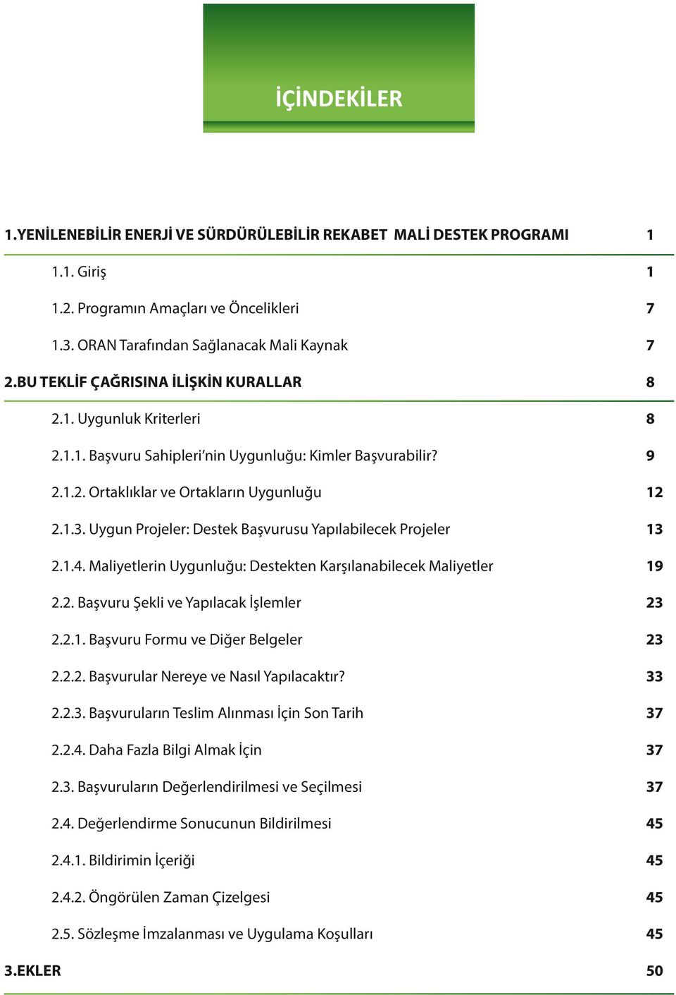 Uygun Projeler: Destek Başvurusu Yapılabilecek Projeler 2.1.4. Maliyetlerin Uygunluğu: Destekten Karşılanabilecek Maliyetler 2.2. Başvuru Şekli ve Yapılacak İşlemler 2.2.1. Başvuru Formu ve Diğer Belgeler 2.