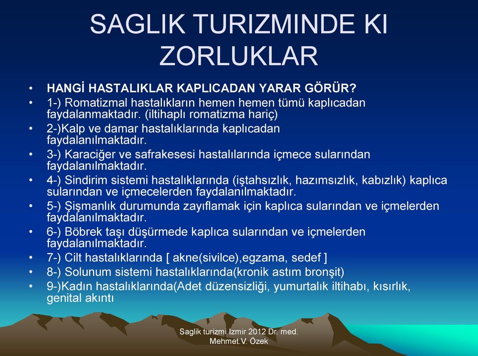 4-) Sindirim sistemi hastalıklarında (iştahsızlık, hazımsızlık, kabızlık) kaplıca sularından ve içmecelerden faydalanılmaktadır.