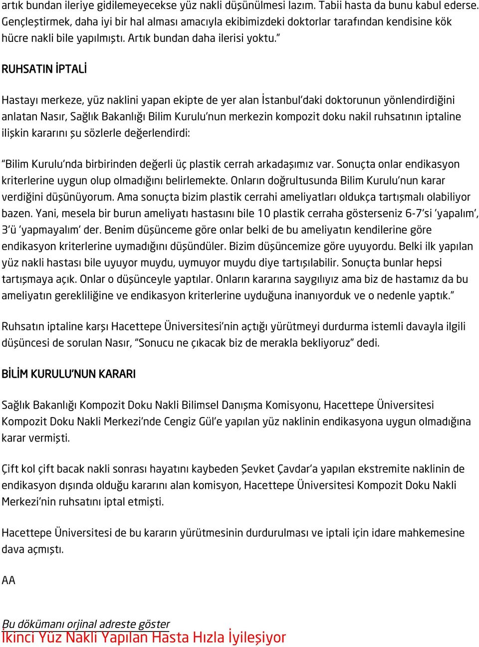 RUHSATIN İPTALİ Hastayı merkeze, yüz naklini yapan ekipte de yer alan İstanbul'daki doktorunun yönlendirdiğini anlatan Nasır, Sağlık Bakanlığı Bilim Kurulu'nun merkezin kompozit doku nakil ruhsatının