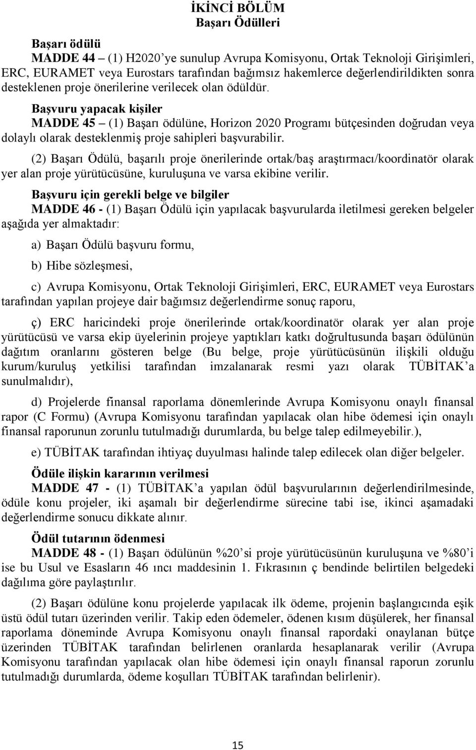 Başvuru yapacak kişiler MADDE 45 (1) Başarı ödülüne, Horizon 2020 Programı bütçesinden doğrudan veya dolaylı olarak desteklenmiş proje sahipleri başvurabilir.