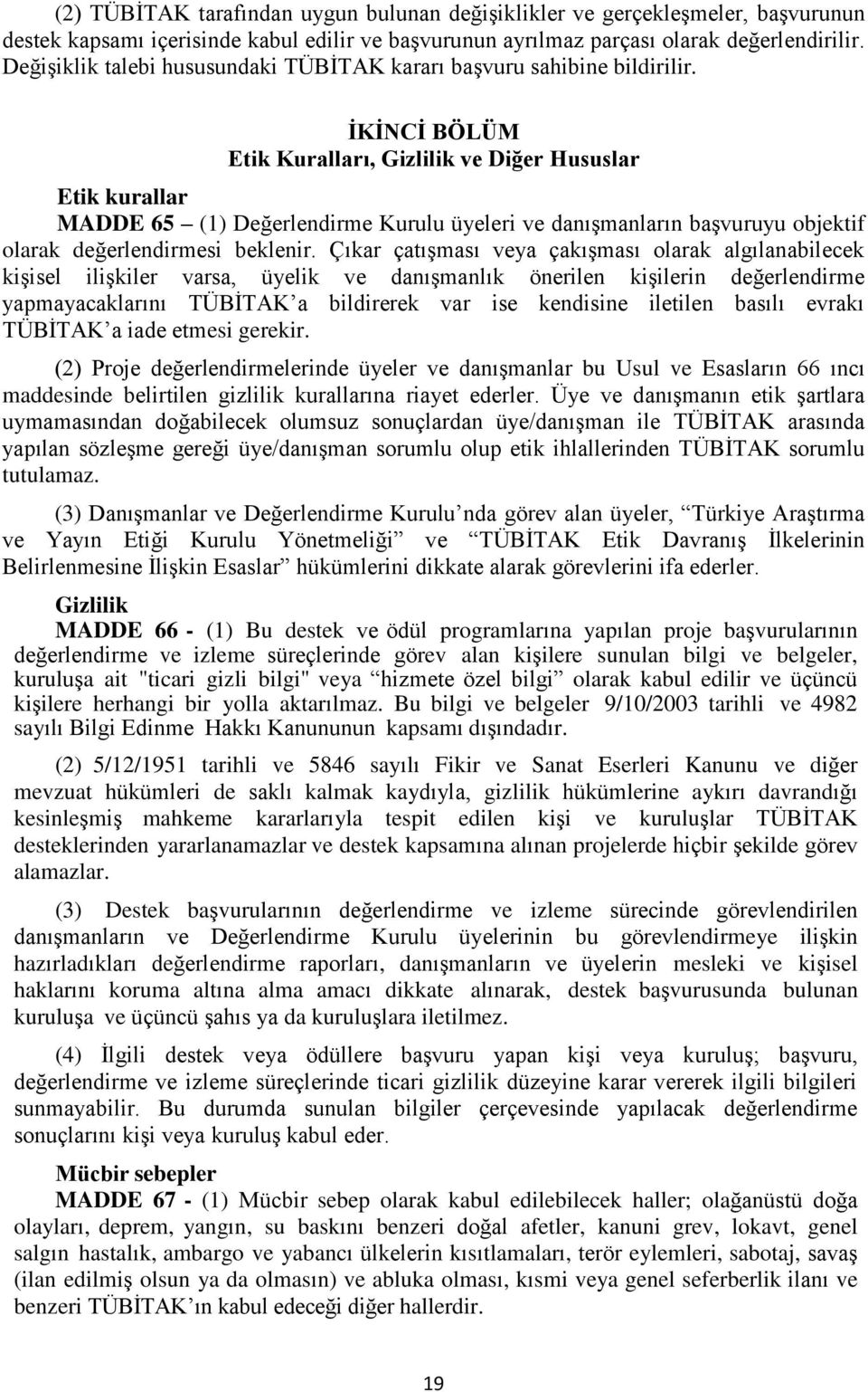 İKİNCİ BÖLÜM Etik Kuralları, Gizlilik ve Diğer Hususlar Etik kurallar MADDE 65 (1) Değerlendirme Kurulu üyeleri ve danışmanların başvuruyu objektif olarak değerlendirmesi beklenir.