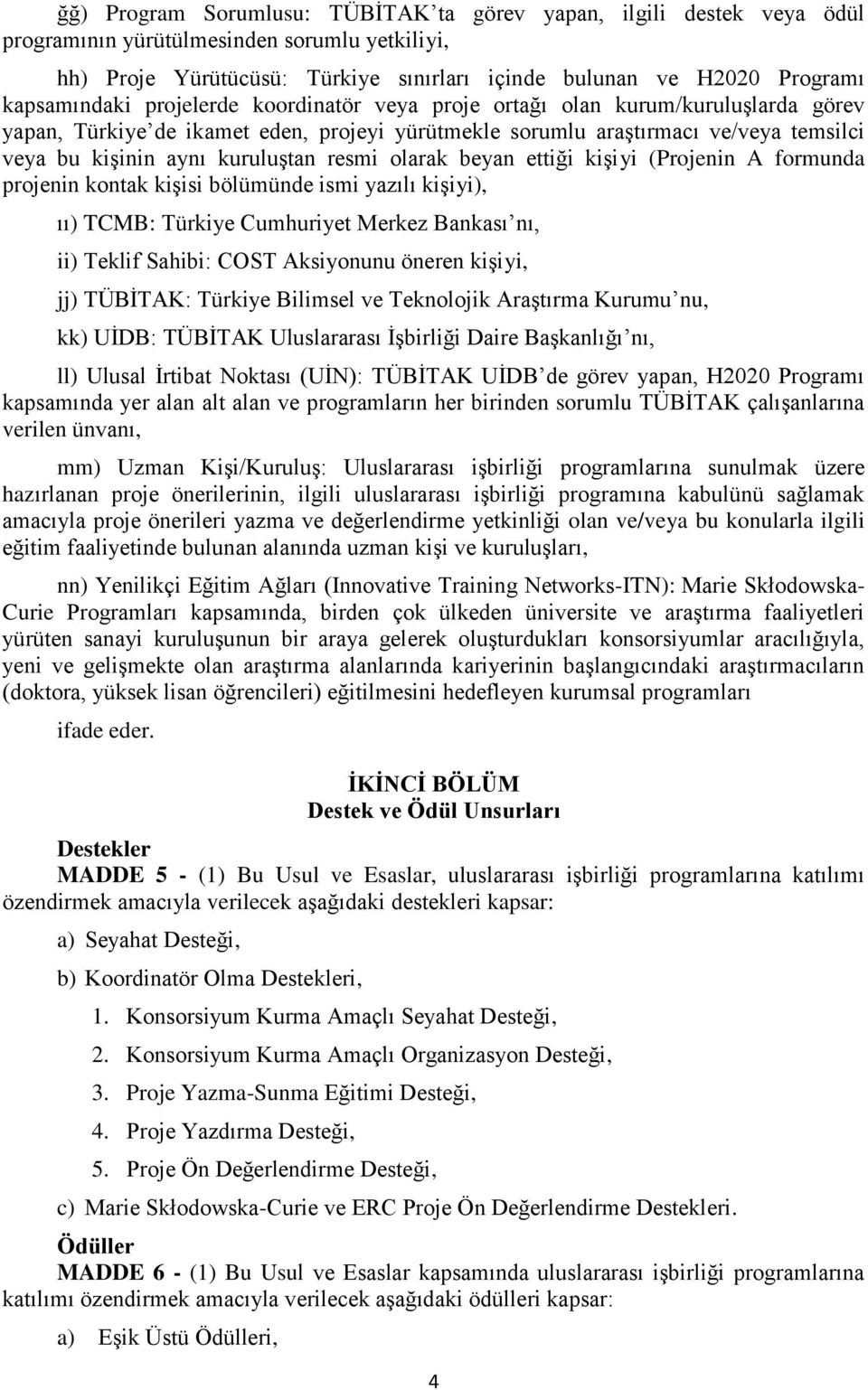 kuruluştan resmi olarak beyan ettiği kişiyi (Projenin A formunda projenin kontak kişisi bölümünde ismi yazılı kişiyi), ıı) TCMB: Türkiye Cumhuriyet Merkez Bankası nı, ii) Teklif Sahibi: COST
