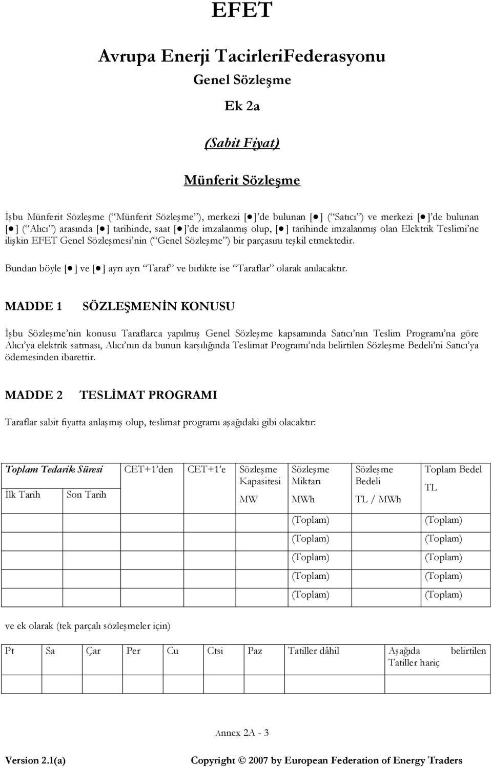 etmektedir. Bundan böyle [ ] ve [ ] ayrı ayrı Taraf ve birlikte ise Taraflar olarak anılacaktır.