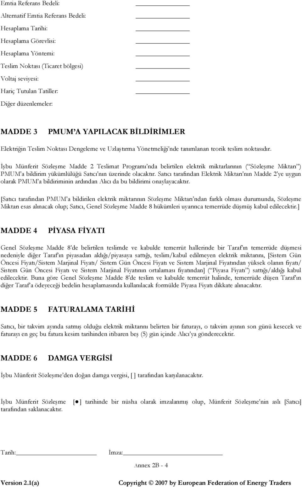 İşbu Münferit Sözleşme Madde 2 Teslimat Programı nda belirtilen elektrik miktarlarının ( Sözleşme Miktarı ) PMUM a bildirim yükümlülüğü Satıcı nın üzerinde olacaktır.