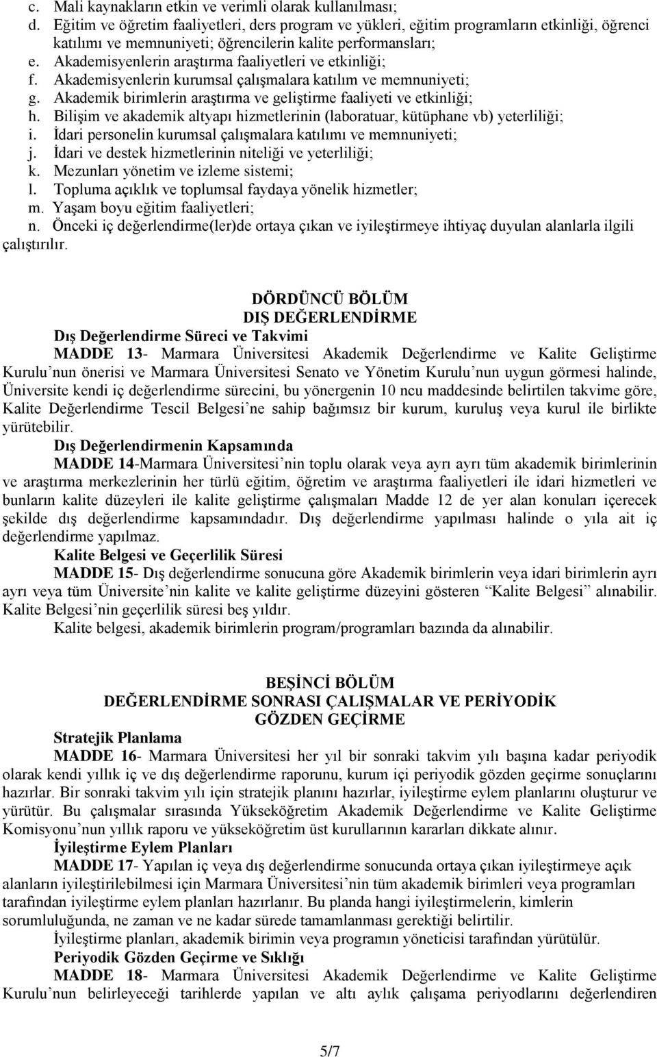 Akademisyenlerin araştırma faaliyetleri ve etkinliği; f. Akademisyenlerin kurumsal çalışmalara katılım ve memnuniyeti; g. Akademik birimlerin araştırma ve geliştirme faaliyeti ve etkinliği; h.