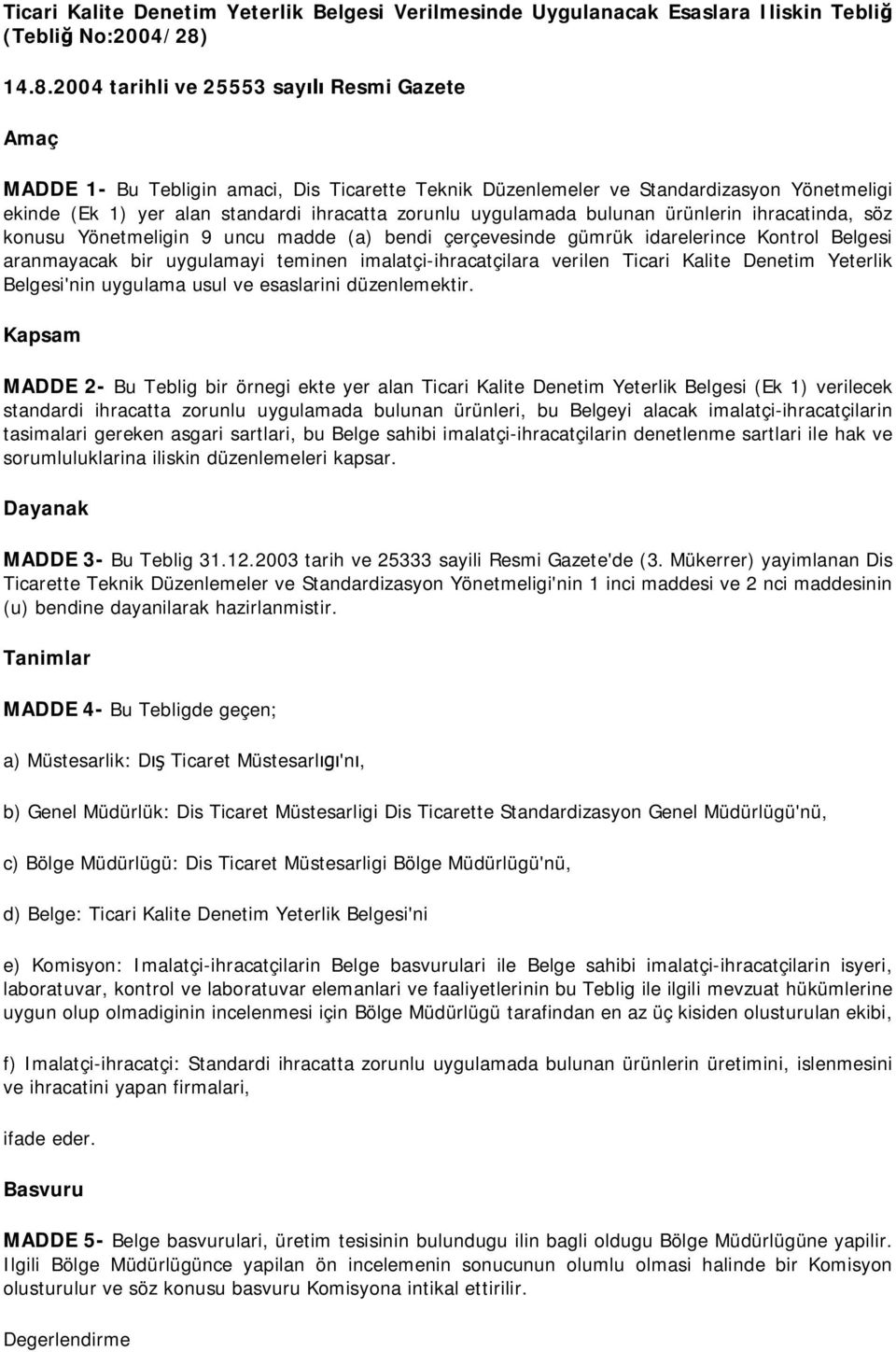 uygulamada bulunan ürünlerin ihracatinda, söz konusu Yönetmeligin 9 uncu madde (a) bendi çerçevesinde gümrük idarelerince Kontrol Belgesi aranmayacak bir uygulamayi teminen imalatçi-ihracatçilara