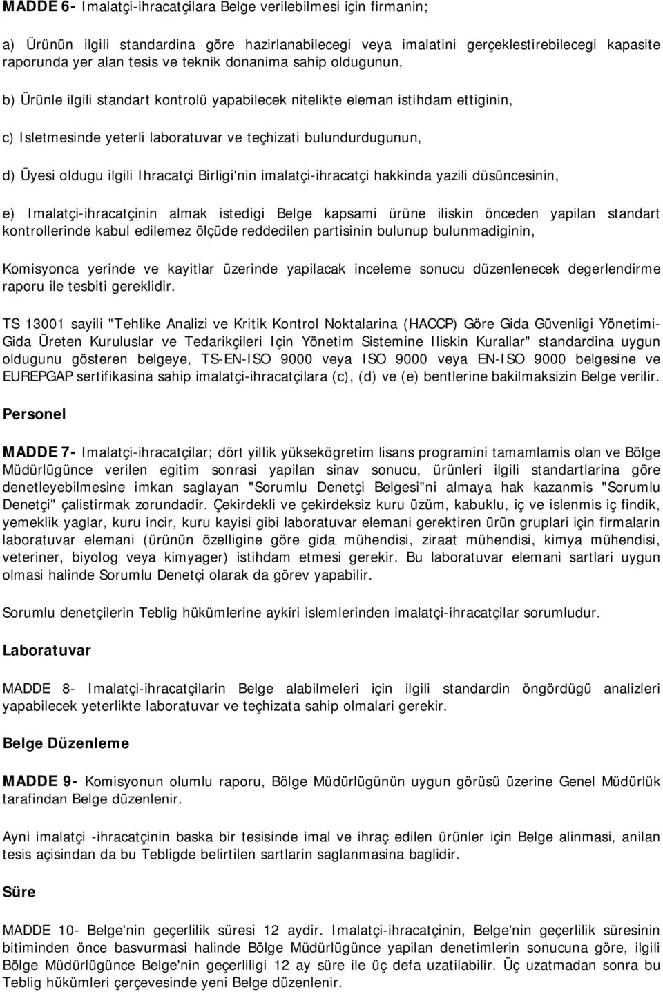 Ihracatçi Birligi'nin imalatçi-ihracatçi hakkinda yazili düsüncesinin, e) Imalatçi-ihracatçinin almak istedigi Belge kapsami ürüne iliskin önceden yapilan standart kontrollerinde kabul edilemez