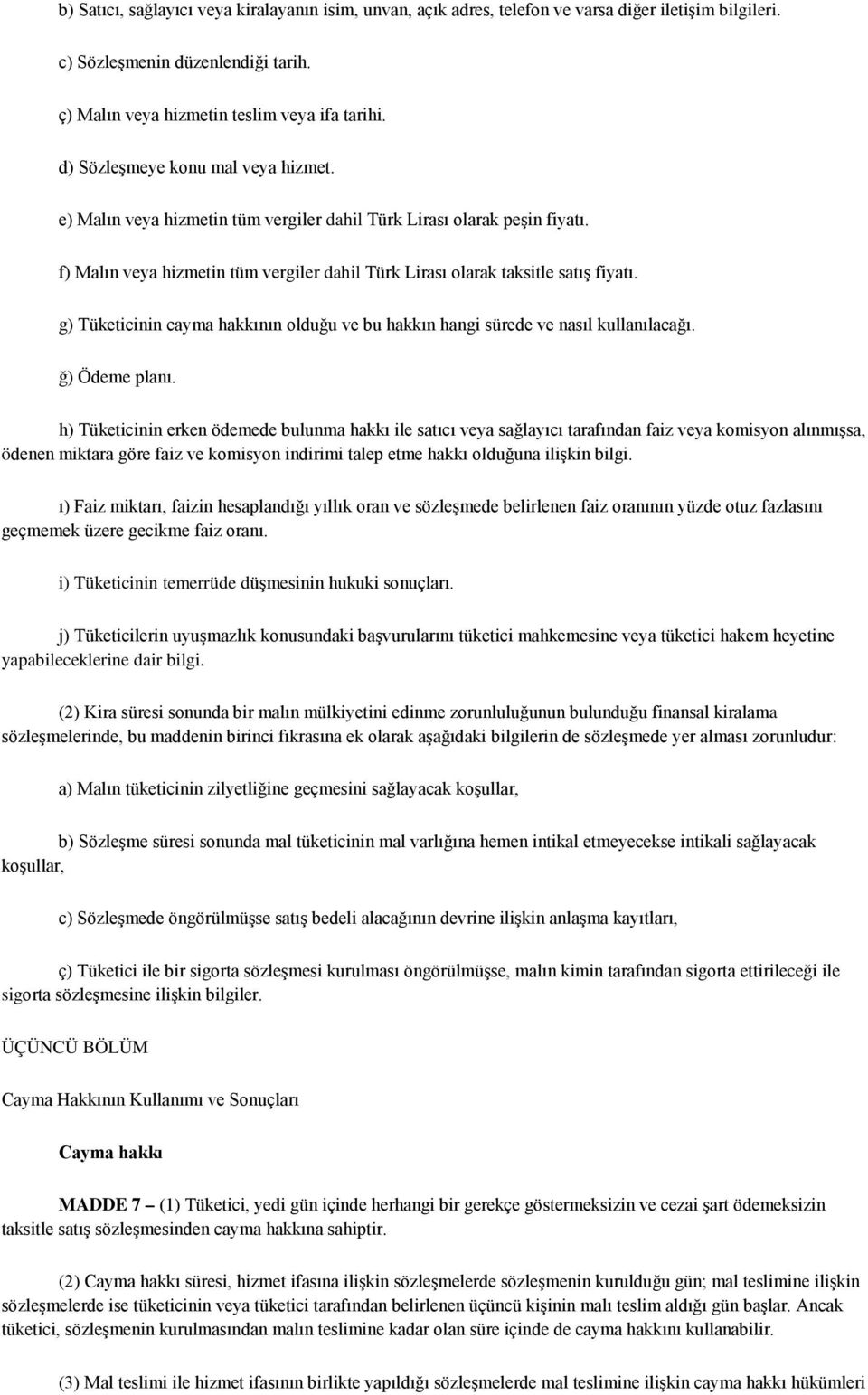 g) Tüketicinin cayma hakkının olduğu ve bu hakkın hangi sürede ve nasıl kullanılacağı. ğ) Ödeme planı.