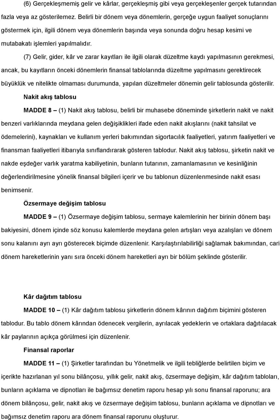 (7) Gelir, gider, kâr ve zarar kayıtları ile ilgili olarak düzeltme kaydı yapılmasının gerekmesi, ancak, bu kayıtların önceki dönemlerin finansal tablolarında düzeltme yapılmasını gerektirecek