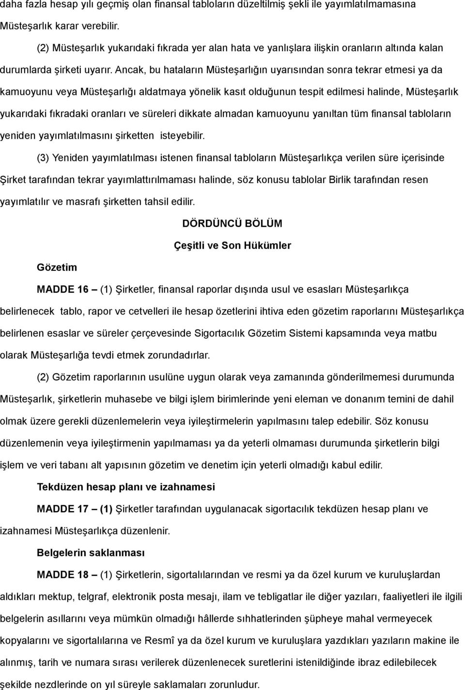 Ancak, bu hataların Müsteşarlığın uyarısından sonra tekrar etmesi ya da kamuoyunu veya Müsteşarlığı aldatmaya yönelik kasıt olduğunun tespit edilmesi halinde, Müsteşarlık yukarıdaki fıkradaki