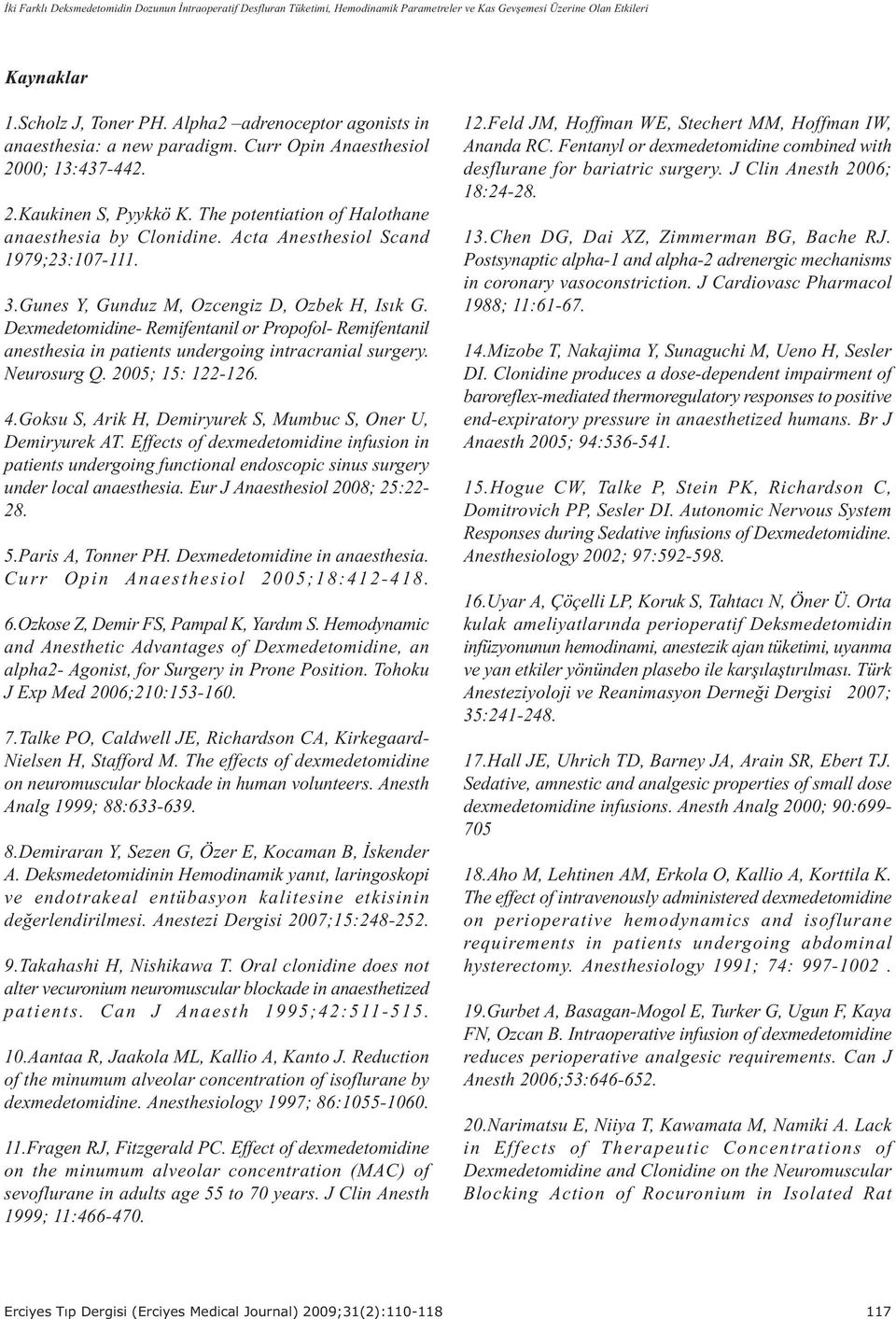 Acta Anesthesiol Scand 1979;23:107-111. 3.Gunes Y, Gunduz M, Ozcengiz D, Ozbek H, Isýk G.