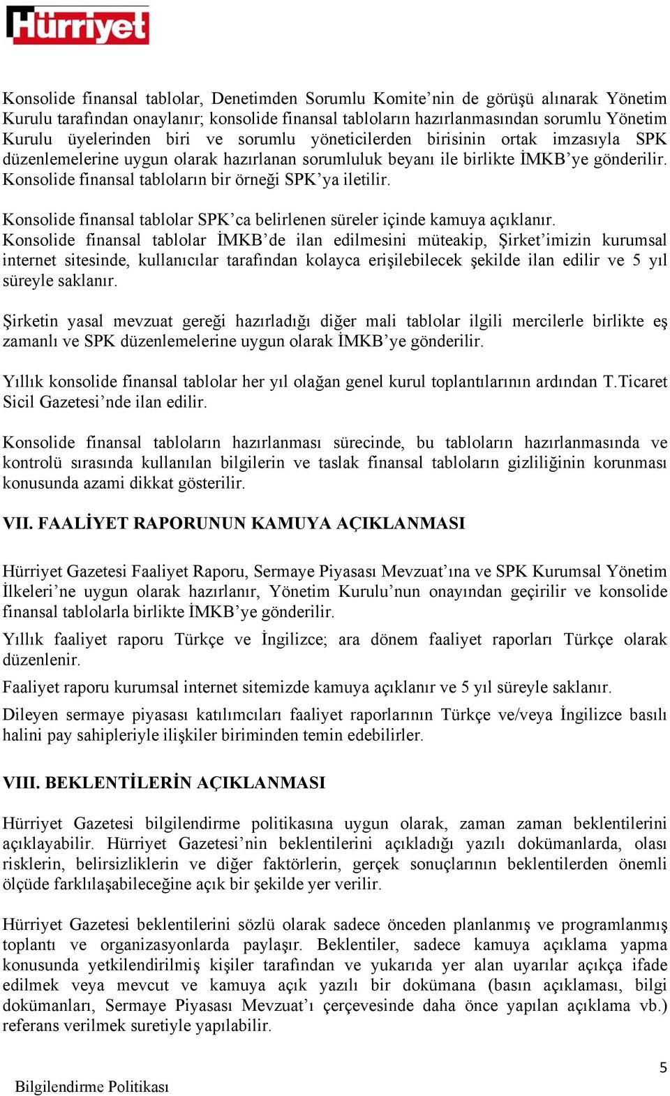 Konsolide finansal tabloların bir örneği SPK ya iletilir. Konsolide finansal tablolar SPK ca belirlenen süreler içinde kamuya açıklanır.