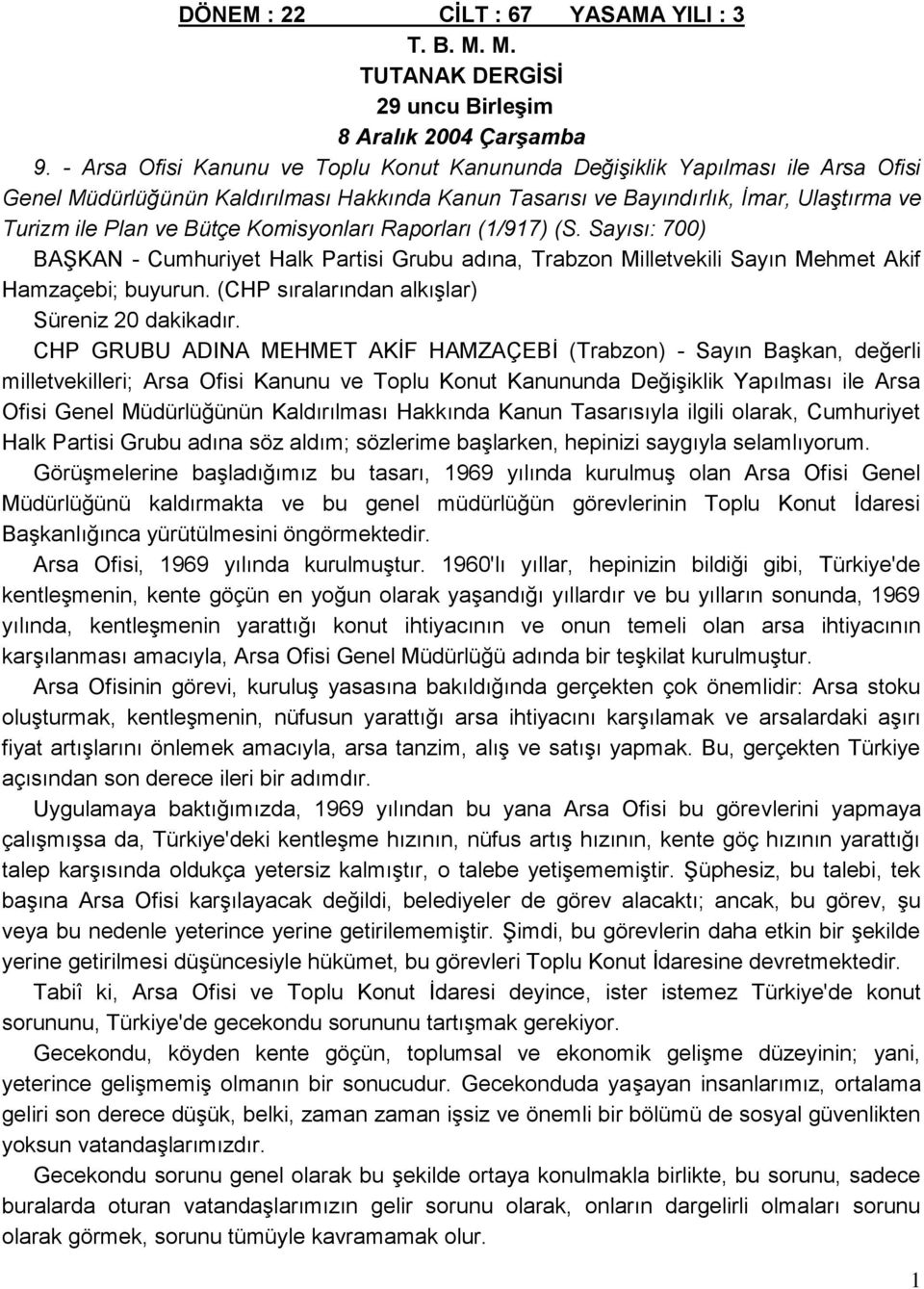 Komisyonları Raporları (1/917) (S. Sayısı: 700) BAŞKAN - Cumhuriyet Halk Partisi Grubu adına, Trabzon Milletvekili Sayın Mehmet Akif Hamzaçebi; buyurun.