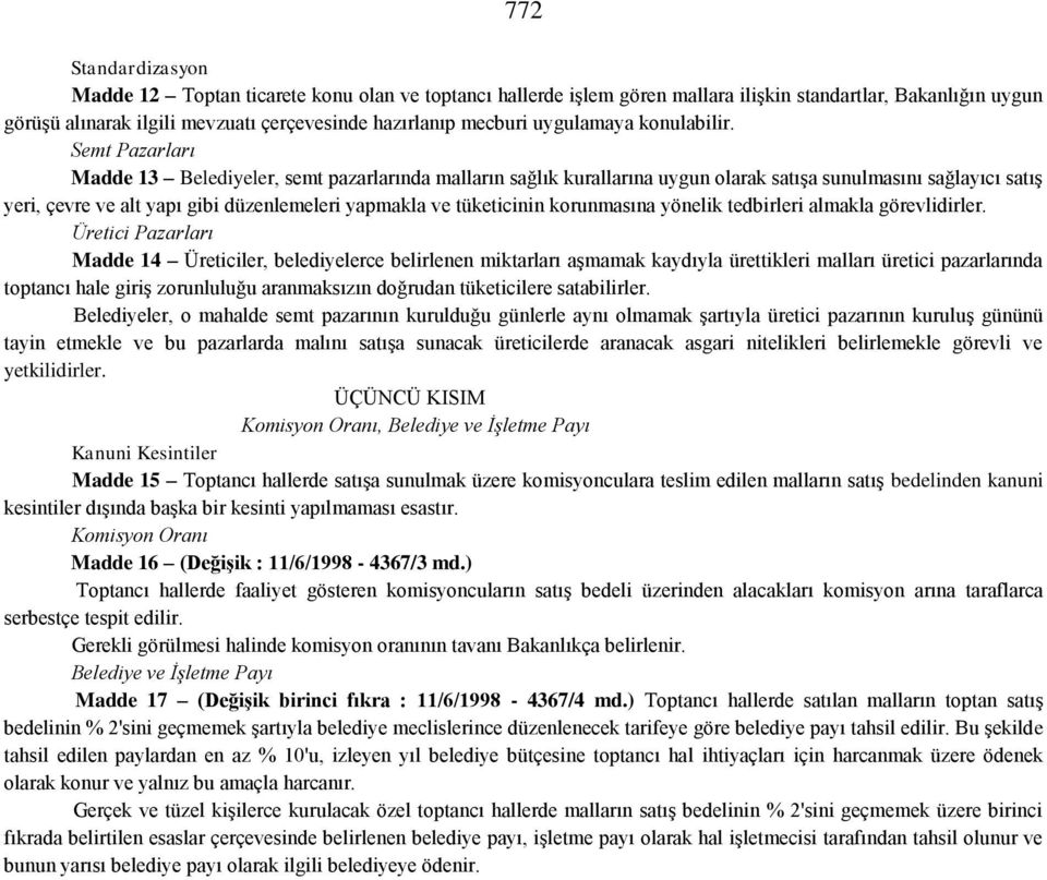 Semt Pazarları Madde 13 Belediyeler, semt pazarlarında malların sağlık kurallarına uygun olarak satışa sunulmasını sağlayıcı satış yeri, çevre ve alt yapı gibi düzenlemeleri yapmakla ve tüketicinin