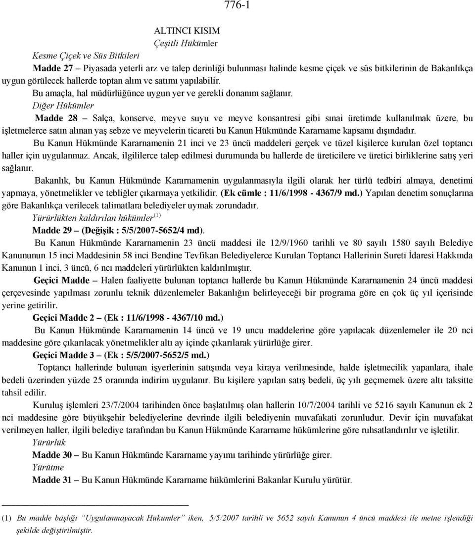 Diğer Hükümler Madde 28 Salça, konserve, meyve suyu ve meyve konsantresi gibi sınai üretimde kullanılmak üzere, bu işletmelerce satın alınan yaş sebze ve meyvelerin ticareti bu Kanun Hükmünde