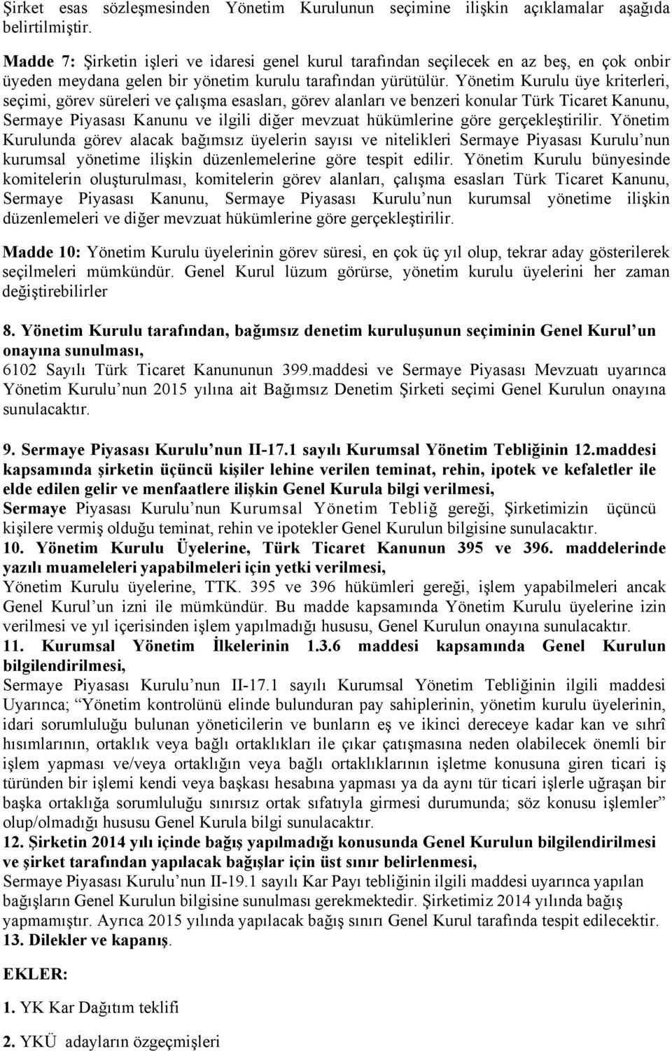 Yönetim Kurulu üye kriterleri, seçimi, görev süreleri ve çalışma esasları, görev alanları ve benzeri konular Türk Ticaret Kanunu, Sermaye Piyasası Kanunu ve ilgili diğer mevzuat hükümlerine göre