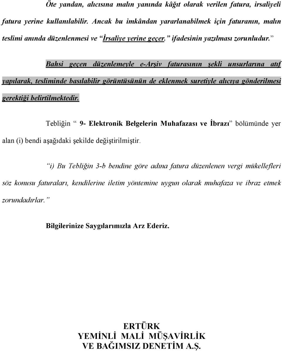 Bahsi geçen düzenlemeyle e-arşiv faturasının şekli unsurlarına atıf yapılarak, tesliminde basılabilir görüntüsünün de eklenmek suretiyle alıcıya gönderilmesi gerektiği belirtilmektedir.