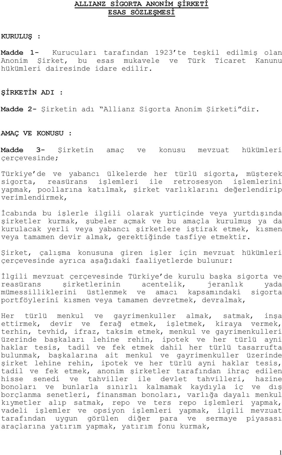 AMAÇ VE KONUSU : Madde 3- Şirketin amaç ve konusu mevzuat hükümleri çerçevesinde; Türkiye de ve yabancı ülkelerde her türlü sigorta, müşterek sigorta, reasürans işlemleri ile retrosesyon işlemlerini