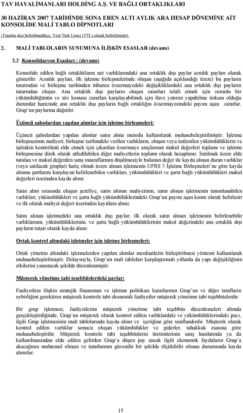 Azınlık payları, ilk işletme birleşmelerinde oluşan (aşağıda açıklandığı üzere) bu payların tutarından ve birleşme tarihinden itibaren özsermayedeki değişikliklerdeki ana ortaklık dışı payların